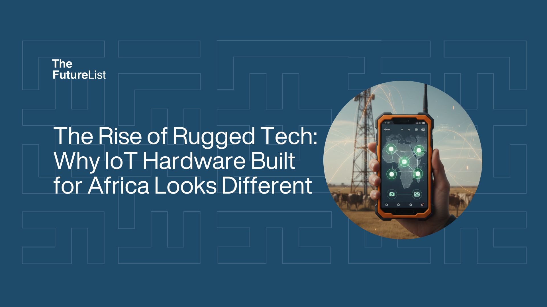 The Rise of Rugged Tech: Why IoT Hardware Built for Africa Looks Different  - The FutureList - Step into the Future